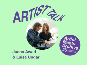Artist Meets Archive #5: Juana Awad und Luisa Ungar