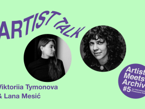 Artist Meets Archive #5: Viktoriia Tymonova und Lana Mesić